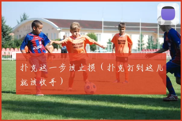 扑克这一步该止损（扑克打到这儿就该收手）