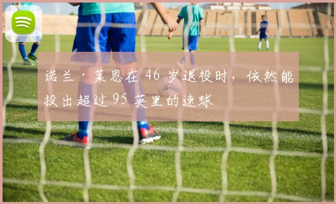 诺兰·莱恩在 46 岁退役时，依然能投出超过 95 英里的速球