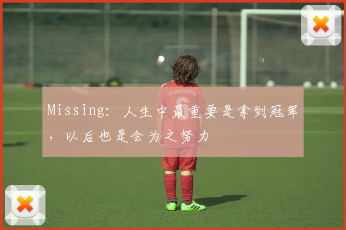 Missing：人生中最重要是拿到冠军，以后也是会为之努力