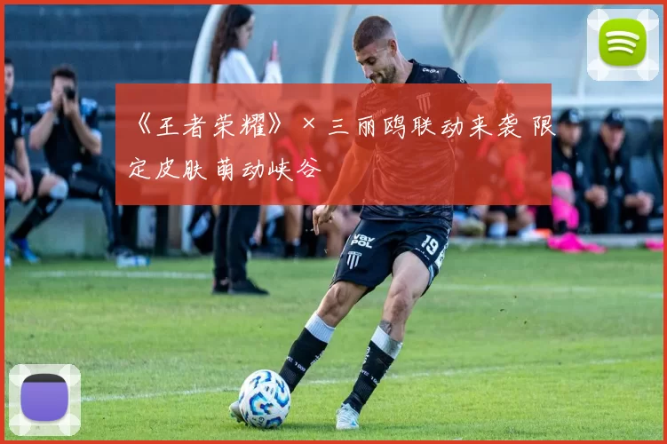 《王者荣耀》×三丽鸥联动来袭 限定皮肤萌动峡谷