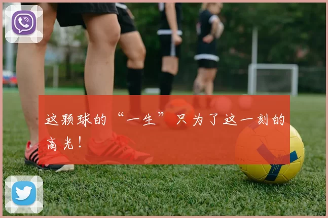 这颗球的“一生”只为了这一刻的高光！