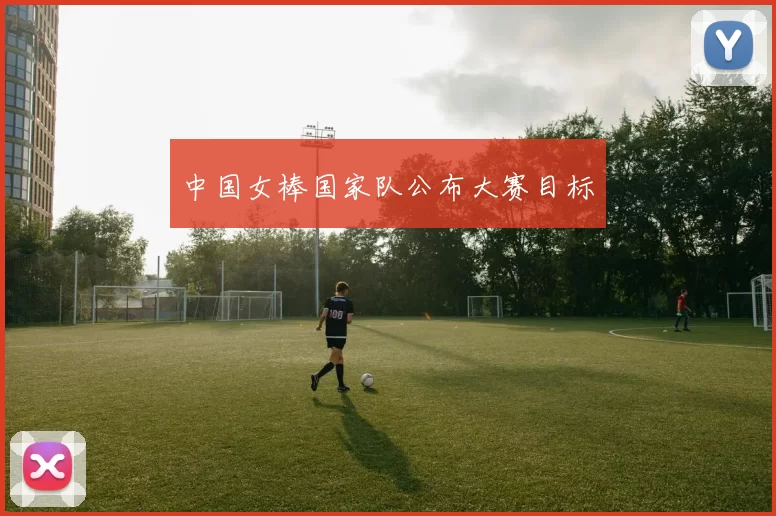 中国女棒国家队公布大赛目标