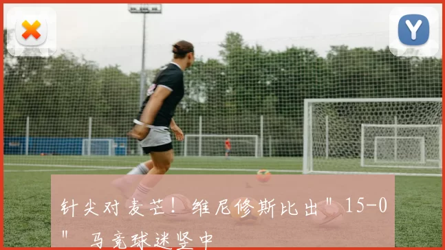 针尖对麦芒！维尼修斯比出＂15-0＂ 马竞球迷竖中