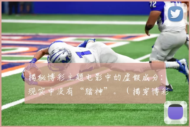 揭秘博彩主题电影中的虚假成分：现实中没有“赌神”。（揭穿博彩电影的神话：现实并无“赌神”）