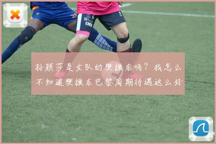 孙颖莎是女队的樊振东吗？我怎么不知道樊振东巴黎周期待遇这么好啊13亮28回复