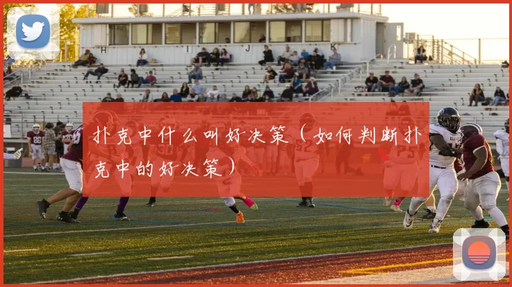 扑克中什么叫好决策（如何判断扑克中的好决策）