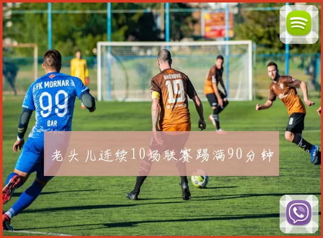 老头儿连续10场联赛踢满90分钟