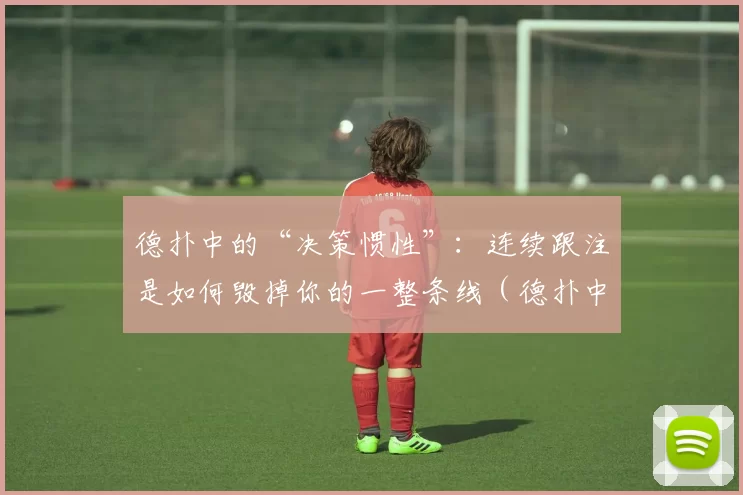 德扑中的“决策惯性”：连续跟注是如何毁掉你的一整条线（德扑中的惯性思维：连环跟注如何拖垮你的整套打法）