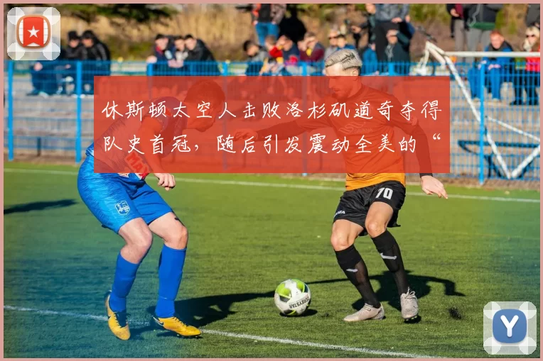 休斯顿太空人击败洛杉矶道奇夺得队史首冠，随后引发震动全美的“偷暗号”违规丑闻